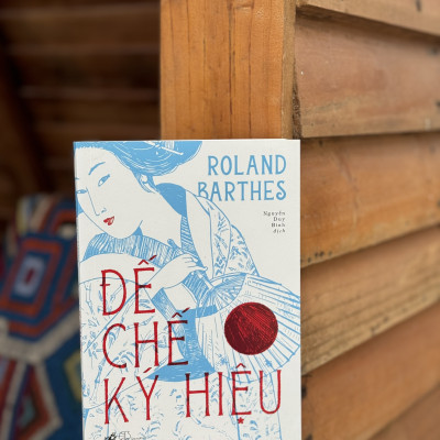 ĐẾ CHẾ KÝ HIỆU – Roland Barthes -  Nguyễn Duy Bình dịch – Nhã Nam – NXB Thế giới