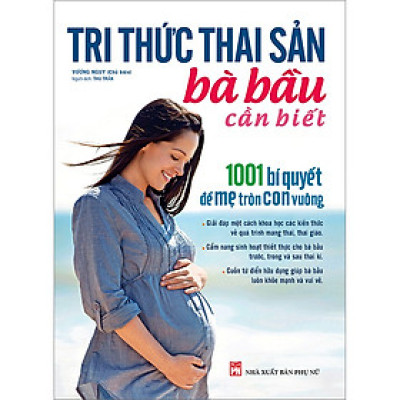 Tri Thức Thai Sản Bà Bầu Cần Biết - 1001 Bí Quyết Để Mẹ Tròn Con Vuông
