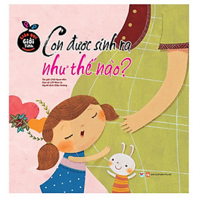Sách: Giáo Dục Giới Tính - Con Được Sinh Ra Như Thế Nào ?