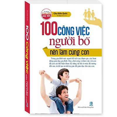 Sách - 100 Công Việc Người Bố Nên Làm Cùng Con - Chu Kiến Quốc - Minh Thắng