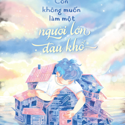 Con Không Muốn Làm Một Người Lớn Đau Khổ - Tặng Kèm Bookmark