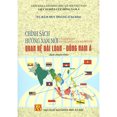 Chính Sách Hướng Nam Mới Của Đài Loan Và Tác Động Của Nó Đối Với Quan Hệ Đài Loan - Đông Nam Á (Sách chuyên khảo)
