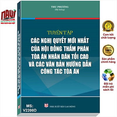 Sách Tuyển Tập Các Nghị Quyết Mới Nhất Của Hội Đồng Thẩm Phán Tòa Án Nhân Dân Tối Cao Và Các Văn Bản Hướng Dẫn Công Tác Tòa Án - V2200D