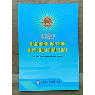 Luật ban hành văn bản quy phạm pháp luật (có hiệu lực thi hành từ ngày 1/4/2025)