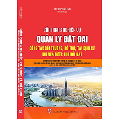 Cẩm Nang Nghiệp Vụ Quản Lý Đất Đai - Công Tác Bồi Thường, Hỗ Trợ, Tái Định Cư Khi Nhà Nước Thu Hồi Đất.