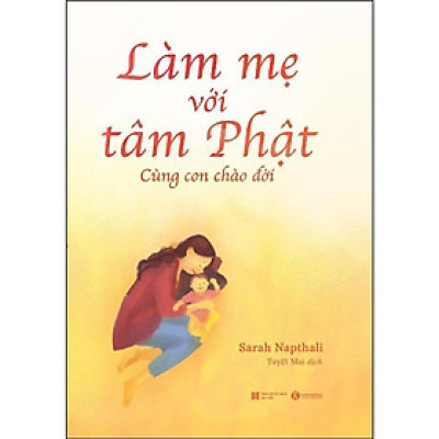 Sách - Làm Mẹ Với Tâm Phật - Cùng Con Chào Đời - Thái Hà Books