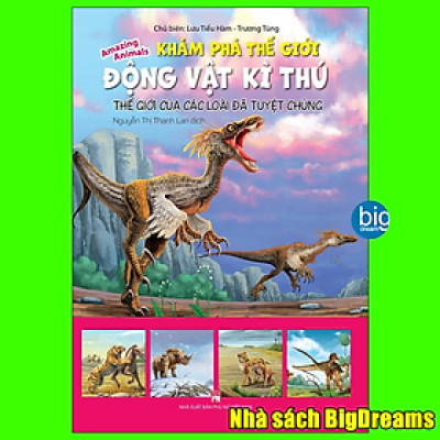 Khám Phá Thế Giới Động Vật Kì Thú - Thế giới của các loài đã tuyệt chủng - Kiến thức bách khoa cho trẻ