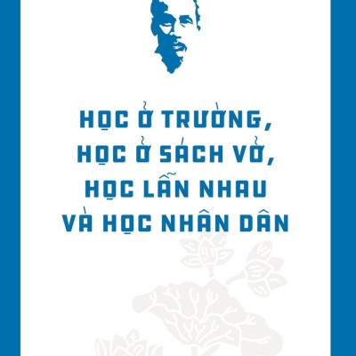 Di Sản Hồ Chí Minh - Học Ở Trường, Học Ở Sách Vở, Học Lẫn Nhau Và Học Nhân Dân
