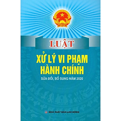 Luật Xử Lý Vi Phạm Hành Chính Sửa Đổi, Bổ Sung Năm 2020 - Nhiều tác giả - NXB Lao Động