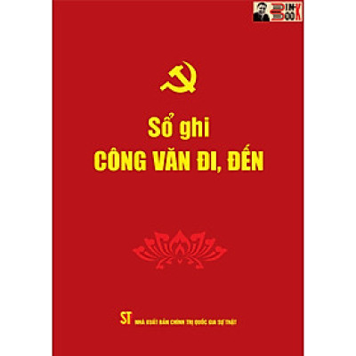 SỔ GHI CÔNG VĂN ĐI, ĐẾN- Phạm Thị Thinh biên soạn -Đảng Cộng sản Việt Nam - NXB. Chính trị Quốc gia Sự thật