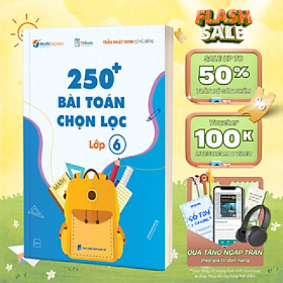 Sách - 250 Bài Toán Chọn Lọc Lớp 6 – Cùng Con Chinh Phục Môn Toán