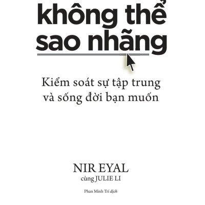 Không Thể Sao Nhãng - Kiểm Soát Sự Tập Trung Và Sống Đời Bạn Muốn - Indistractable - How To Control Your Attention And Choose Your Life