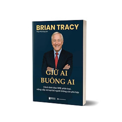 Sách Giữ Ai Buông Ai Cách lãnh đạo SME phân loại, nâng cấp và loại bỏ người không còn phù hợp Brian Tracy