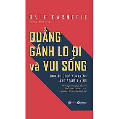Sách - Quẳng gánh lo đi và vui sống: Những phương pháp đã được thời gian chứng thực giúp bạn đánh tan sự lo âu