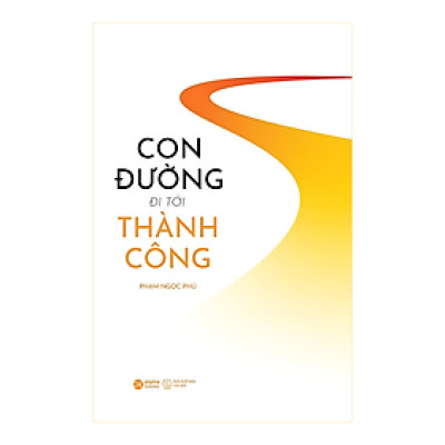CON ĐƯỜNG ĐI TỚI THÀNH CÔNG - Phạm Ngọc Phú (bìa mềm)