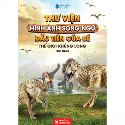 Từ Điển - Thư Viện Hình Ảnh Song Ngữ Đầu Tiên Của Bé - Loài chim - khủng Long - Chữ cái Và Số - Hoa Rau củ Quả ( bộ 4 cuốn )