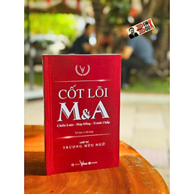 CỐT LÕI M&A - CHIẾN LƯỢC - HỢP ĐỒNG - TRANH CHẤP - Trương Hữu Ngữ – Thái Hà Books – NXB Công Thương