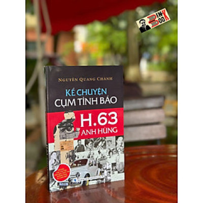 KỂ CHUYỆN CỤM TÌNH BÁO H.63 ANH HÙNG - Nguyễn Quang Chánh – Nxb Tổng hợp Tp Hồ Chí Minh (Bìa mềm)