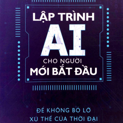 Sách - Lập Trình AI Cho Người Mới Bắt Đầu - Để Không Bỏ Lỡ Xu Thế Của Thời Đại