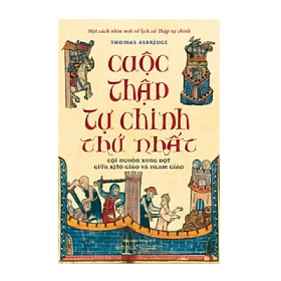 CUỘC THẬP TỰ CHINH THỨ NHẤT: CỘI NGUỒN XUNG ĐỘT GIỮA KITÔ GIÁO VÀ ISLAM GIÁO