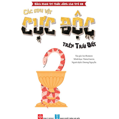 Bách Khoa Tri Thức Dành Cho Trẻ Em - Các Sinh Vật Cực Độc Trên Trái Đất