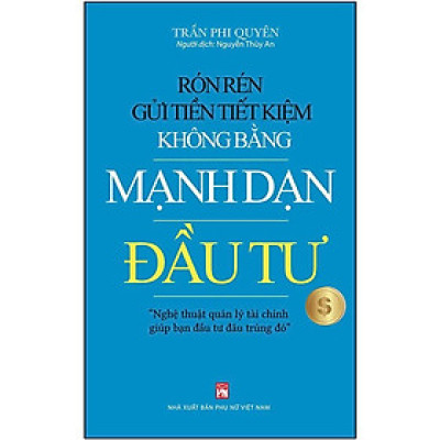 Sách - Rón Rén Gửi Tiền Tiết Kiệm Không Bằng Mạnh Dạn Đầu Tư - NXB Phụ Nữ