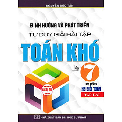 ĐỊNH HƯỚNG VÀ PHÁT TRIỂN TƯ DUY GIẢI BÀI TẬP TOÁN KHÓ LỚP 7 - TẬP 2 (BIÊN SOẠN THEO CHƯƠNG TRÌNH GDPT MỚI)