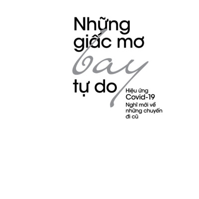Những Giấc Mơ Bay Tự Do - Hiệu Ứng Covid19 - Nghĩ Mới Về Những Chuyến Đi Cũ