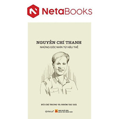 Nguyễn Chí Thanh - Những Góc Nhìn Từ Hậu Thế
