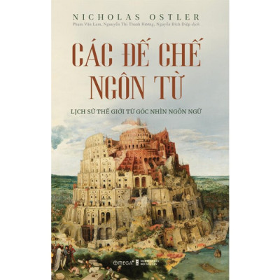 Các Đế Chế Ngôn Từ - Lịch Sử Thế Giới Từ Góc Nhìn Ngôn Ngữ - Nicholas Ostler - Nhiều dịch giả - (bìa cứng)