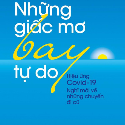 Những Giấc Mơ Bay Tự Do - Hiệu Ứng Covid19 - Nghĩ Mới Về Những Chuyến Đi Cũ