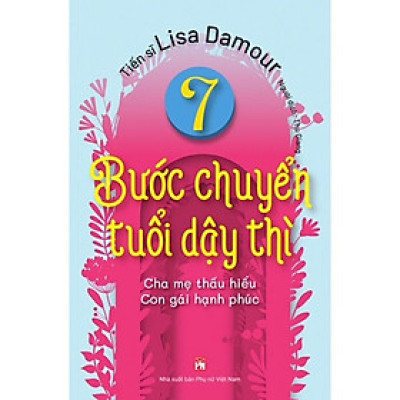 7 Bước Chuyển Tuổi Dậy Thì - Cha Mẹ Thấu Hiểu - Con Gái Hạnh Phúc