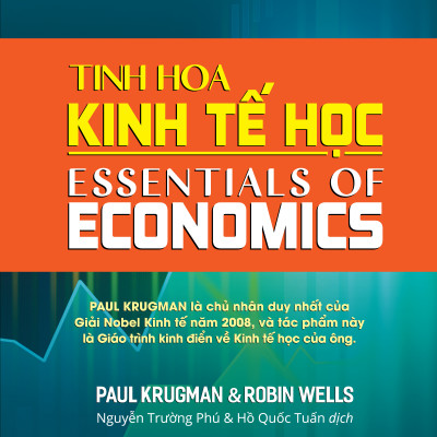 (Bìa Cứng) TINH HOA KINH TẾ HỌC (Essentials of Economics) - Paul Krugman & Robin Wells - Nguyễn Trường Phú & Hồ Quốc Tuấn (dịch) - Tái bản
