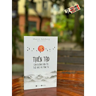 THIỀN TẬP - CON ĐƯỜNG DẪN TỚI TUỆ GIÁC VÀ TÂM TỪ - Sharon Salzberg – Nguyễn Duy Nhiên dịch – Thaihabooks – NXB Hà Nội