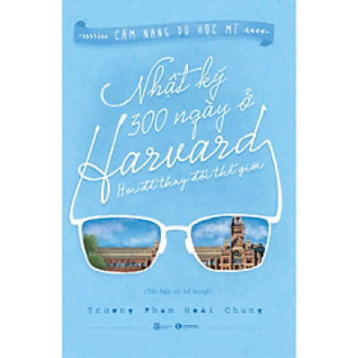 Nhật Ký 300 Ngày Ở Harvard - Học Để Thay Đổi Thế Giới (Tái Bản)