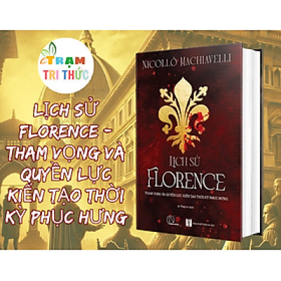 Lịch Sử Florence - Tham Vọng Và Quyền Lực Kiến Tạo Thời Kỳ Phục Hưng - Niccolò Machiavelli - NXB Hà Nội