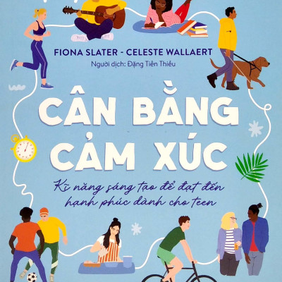 Cân Bằng Cảm Xúc - Kĩ Năng Sáng Tạo Để Đạt Đến Hạnh Phúc Dành Cho Teen
