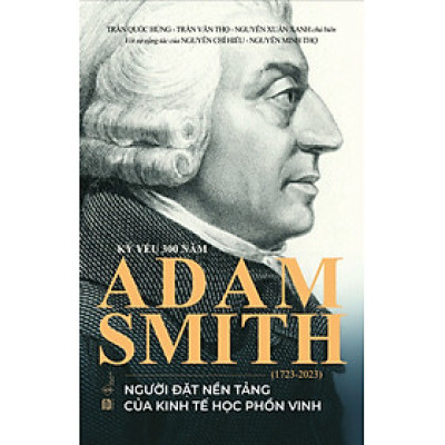 KỶ YẾU 300 NĂM ADAM SMITH (1723-2023) - Người Đặt Nền Tảng Của Kinh Tế Học Phồn Vinh - PHANBOOK