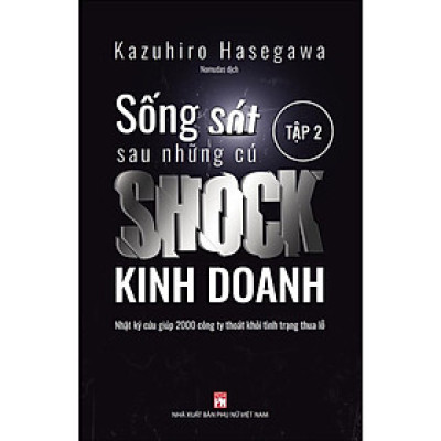 Sống sót sau những cú shock kinh doanh - Nhật kí cứu giúp 2000 công ty thoát khỏi tình trạng thua lỗ - Tập 2