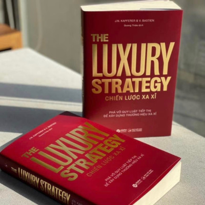 The Luxury Strategy: Chiến Lược Xa Xỉ - Phá Vỡ Quy Luật Tiếp Thị Để Xây Dựng Thương Hiệu Xa Xỉ