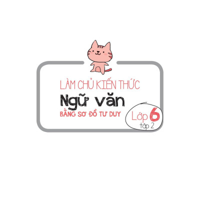 Làm Chủ Kiến Thức Ngữ Văn Bằng Sơ Đồ Tư Duy Lớp 6 - Tập 2