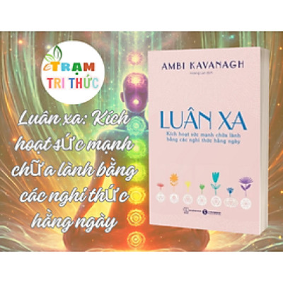 Luân xa: Kích hoạt sức mạnh chữa lành bằng các nghi thức hằng ngày - Ambi Kavanagh - Nhà Xuất Bản Lao Động