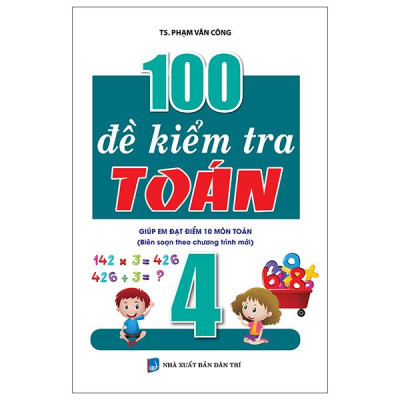 Sách - 100 Đề Kiểm Tra Toán Giúp Em Đạt Điểm 10 Môn Toán 4