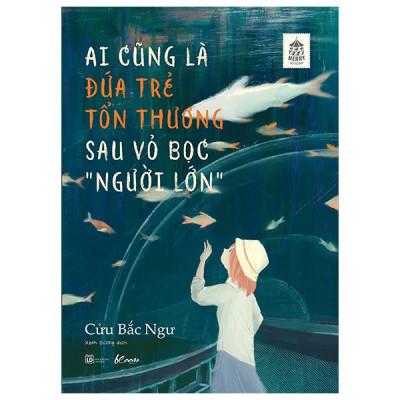 Sách - Ai Cũng Là Đứa Trẻ Tổn Thương Sau Vỏ Bọc “Người Lớn”