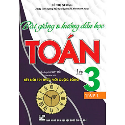 Sách tham khảo- Bài Giảng & Hướng Dẫn Học Toán Lớp 3 - Tập 1 (Dùng Kèm SGK Kết Nối Tri Thức Với Cuộc Sống)_HA