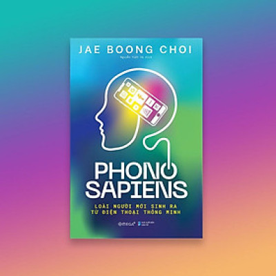 Sách Phono Sapiens: Loài Người Mới Sinh Ra Từ Điện Thoại Thông Minh