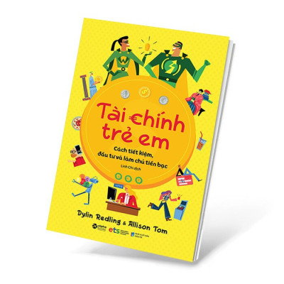 Tài Chính Trẻ Em - Cách Tiết Kiệm, Đầu Tư Và Làm Chủ Tiền Bạc