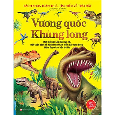Bách Khoa Toàn Thư Tìm Hiểu Về Trái Đất - Vương Quốc Khủng Long