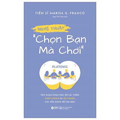 Sách - Nghệ Thuật “Chọn Bạn Mà Chơi” - Vận Dụng Khoa Học Để Cải Thiện Chất Lượng Và Số Lượng Các Mối Quan Hệ Của Bạn - Marisa G. Franco - Nhà xuất bản Lao Động