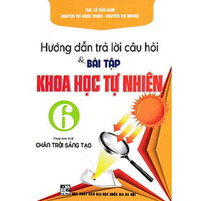Hướng Dẫn Trả Lời Câu Hỏi Và Bài Tập Khoa Học Tự Nhiên 6 (Dùng Kèm SGK Chân Trời Sáng Tạo) (HA)